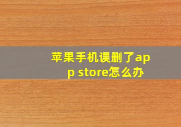 苹果手机误删了app store怎么办